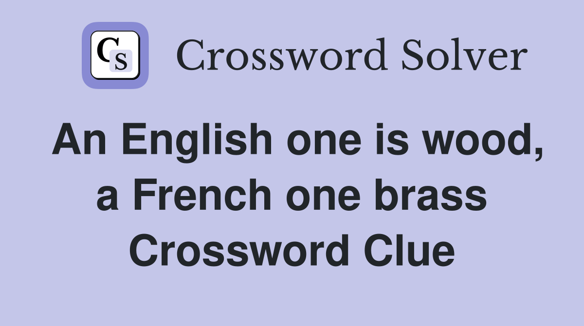 An English one is wood, a French one brass Crossword Clue Answers